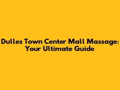 Dulles Town Center Mall Massage: Your Ultimate Guide