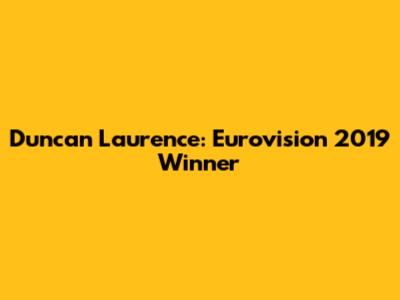 Duncan Laurence: Eurovision 2019 Winner
