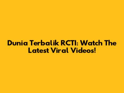 Dunia Terbalik RCTI: Watch The Latest Viral Videos!