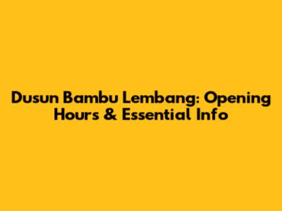 Dusun Bambu Lembang: Opening Hours & Essential Info