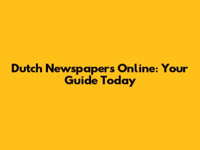 Dutch Newspapers Online: Your Guide Today