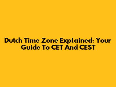 Dutch Time Zone Explained: Your Guide To CET And CEST