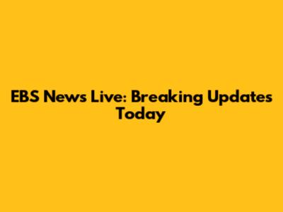 EBS News Live: Breaking Updates Today