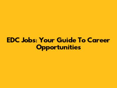 EDC Jobs: Your Guide To Career Opportunities