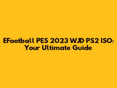 EFootball PES 2023 WJD PS2 ISO: Your Ultimate Guide