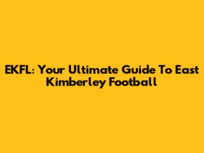 EKFL: Your Ultimate Guide To East Kimberley Football