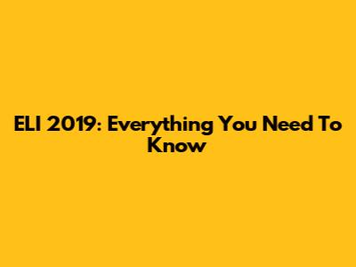 ELI 2019: Everything You Need To Know