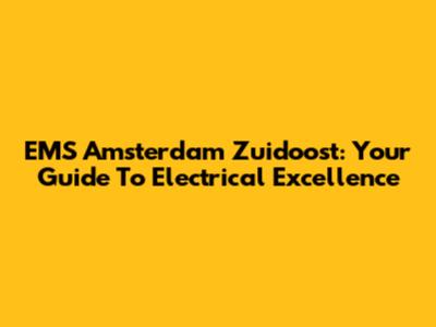 EMS Amsterdam Zuidoost: Your Guide To Electrical Excellence
