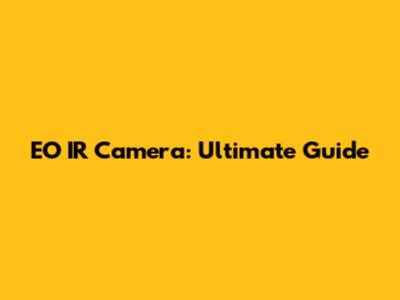 EO IR Camera: Ultimate Guide