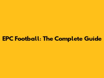 EPC Football: The Complete Guide