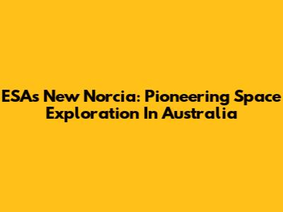 ESA's New Norcia: Pioneering Space Exploration In Australia