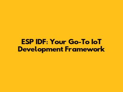 ESP IDF: Your Go-To IoT Development Framework