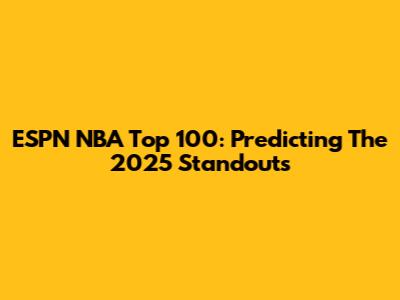 ESPN NBA Top 100: Predicting The 2025 Standouts