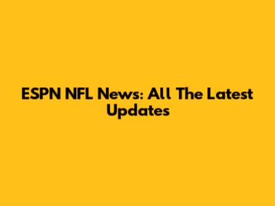 ESPN NFL News: All The Latest Updates