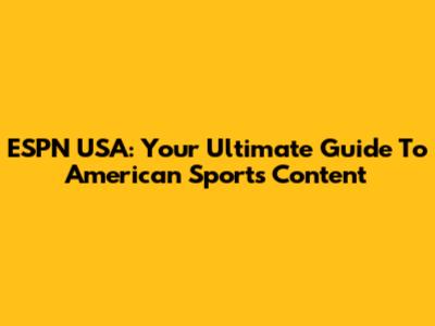 ESPN USA: Your Ultimate Guide To American Sports Content