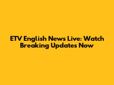 ETV English News Live: Watch Breaking Updates Now
