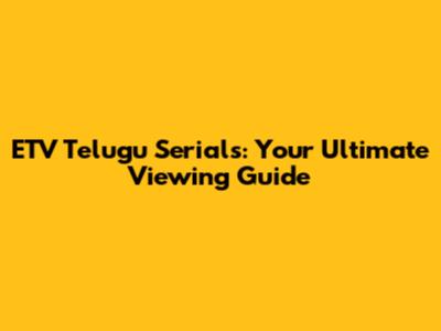 ETV Telugu Serials: Your Ultimate Viewing Guide