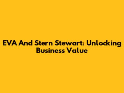 EVA And Stern Stewart: Unlocking Business Value