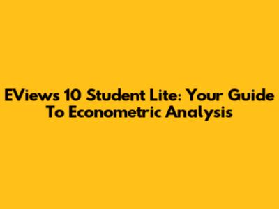 EViews 10 Student Lite: Your Guide To Econometric Analysis