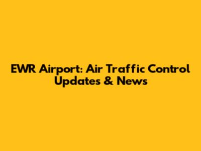 EWR Airport: Air Traffic Control Updates & News