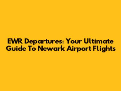 EWR Departures: Your Ultimate Guide To Newark Airport Flights