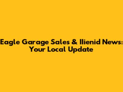 Eagle Garage Sales & IIienid News: Your Local Update