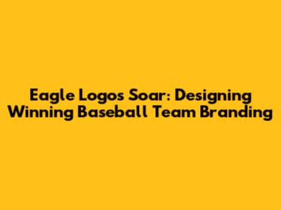 Eagle Logos Soar: Designing Winning Baseball Team Branding