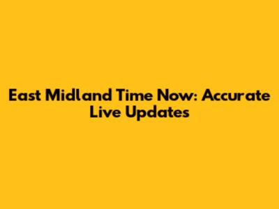 East Midland Time Now: Accurate Live Updates