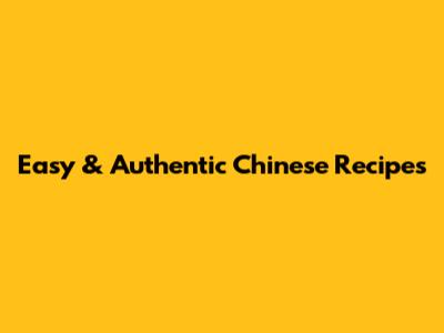 Easy & Authentic Chinese Recipes