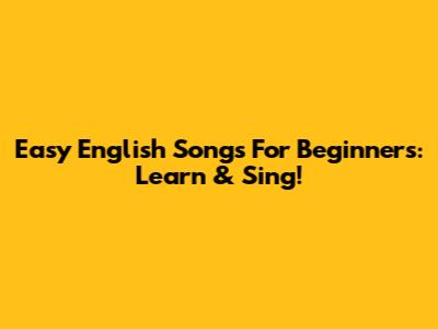 Easy English Songs For Beginners: Learn & Sing!