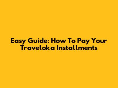 Easy Guide: How To Pay Your Traveloka Installments