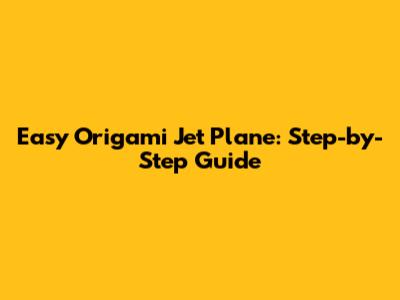 Easy Origami Jet Plane: Step-by-Step Guide
