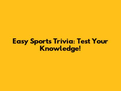 Easy Sports Trivia: Test Your Knowledge!