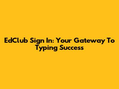EdClub Sign In: Your Gateway To Typing Success