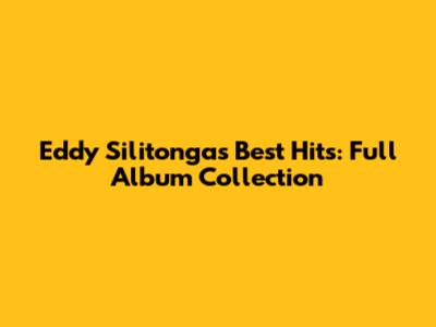 Eddy Silitonga's Best Hits: Full Album Collection