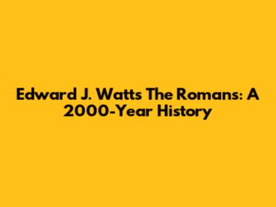 Edward J. Watts' "The Romans": A 2000-Year History
