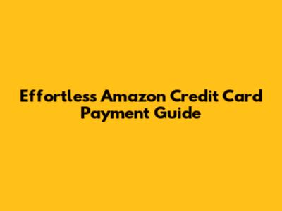 Effortless Amazon Credit Card Payment Guide