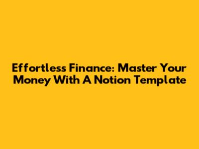 Effortless Finance: Master Your Money With A Notion Template