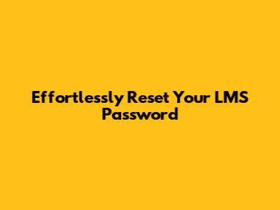 Effortlessly Reset Your LMS Password