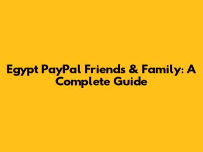 Egypt PayPal Friends & Family: A Complete Guide