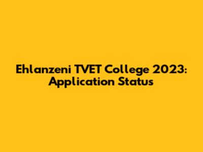 Ehlanzeni TVET College 2023: Application Status