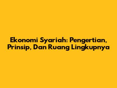 Ekonomi Syariah: Pengertian, Prinsip, Dan Ruang Lingkupnya