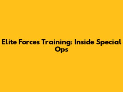 Elite Forces Training: Inside Special Ops