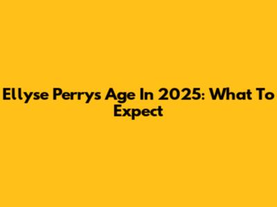 Ellyse Perry's Age In 2025: What To Expect