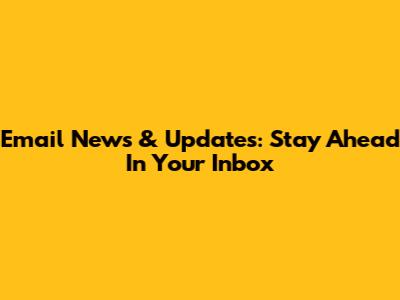Email News & Updates: Stay Ahead In Your Inbox