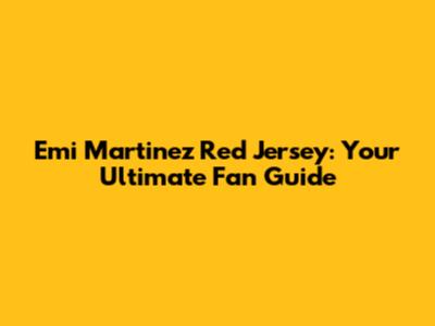 Emi Martinez Red Jersey: Your Ultimate Fan Guide