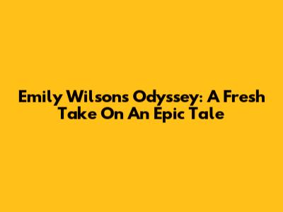 Emily Wilson's Odyssey: A Fresh Take On An Epic Tale
