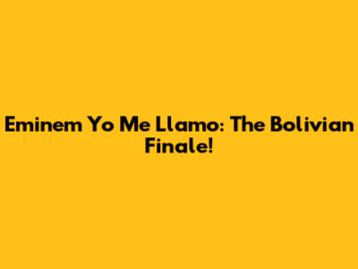 Eminem Yo Me Llamo: The Bolivian Finale!
