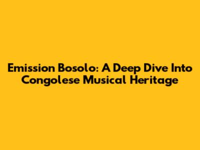 Emission Bosolo: A Deep Dive Into Congolese Musical Heritage