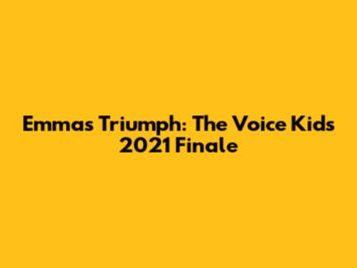 Emma's Triumph: The Voice Kids 2021 Finale